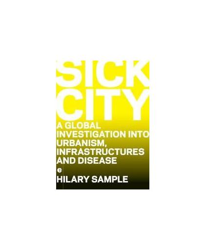 Sick City. A Global Investigation into Urbanism, Infrastructures and Diseases. Sample, H., Paperback