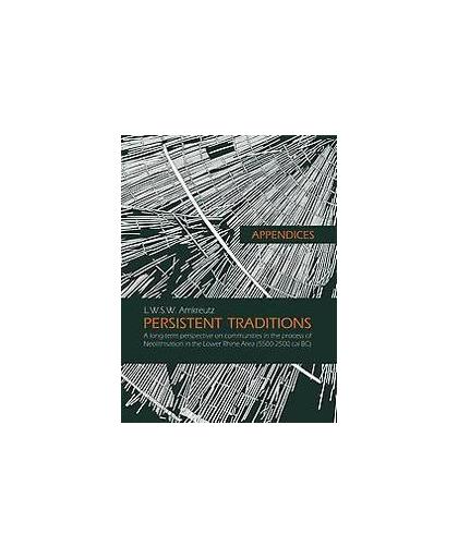 Appendices: Persistent traditions. a long-term perspective on communities in the process of neolithisation in the lower rhine area (5500-2500 cal bc), Luc Amkreutz, Paperback