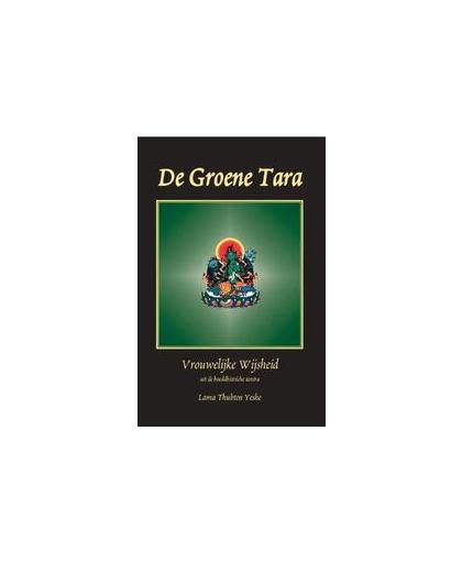 De groene tara. vrouwelijke wijsheid uit de boeddhistische tantra, Thubten Yeshe, Paperback