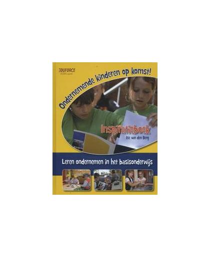 Ondernemende kinderen op komst!. inspiratieboek leren ondernemen in het basisonderwijs, Van den Berg, Itie, Hardcover