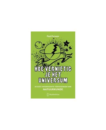 Hoe vernietig je het universum. 35 echt interessante toepassingen van natuurkunde, Paul Parsons, Paperback