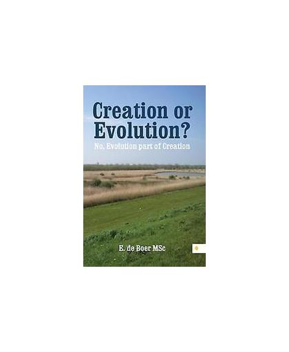 Creation or evolution?. no evolution part of creation, E. de Boer, Paperback
