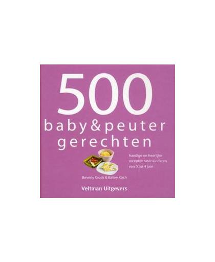 500 baby & peuterrecepten. handige en heerlijke recepten voor kinderen van 0 tot 4 jaar, Koch, Bailey, Hardcover