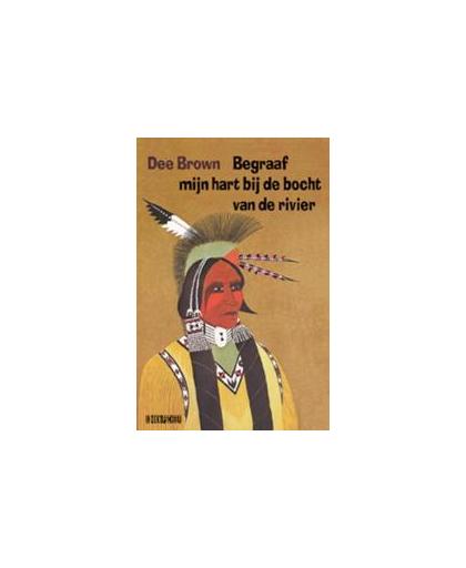 Begraaf mijn hart bij de bocht van de rivier. de ondergang van de indianen in Noord-Amerika, Dee Brown, Hardcover