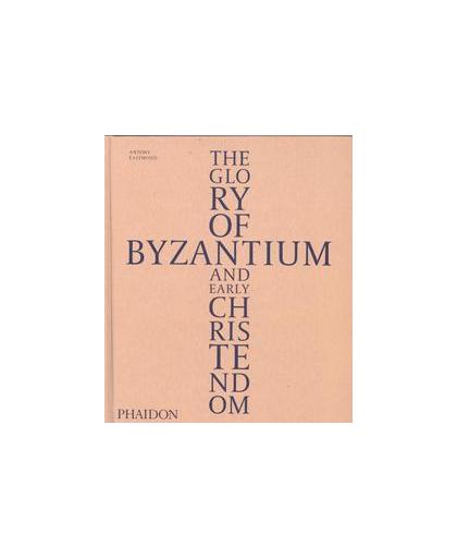 The Glory of Byzantium and Early Christendom. Eastmond, Anthony, Hardcover