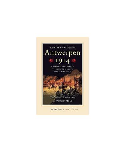 Antwerpen 1914. bolwerk van België tijdens de Eerste Wereldoorlog ; De val van Antwerpen, Thomas G. Maes, Paperback