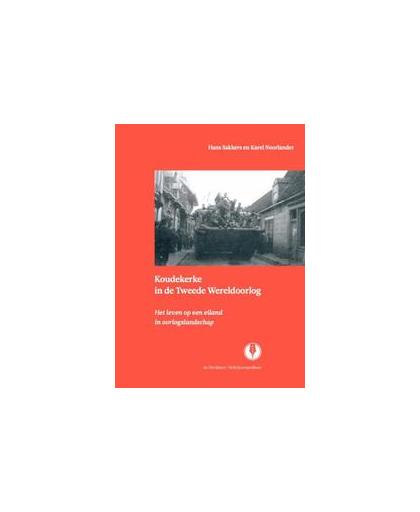 Koudekerke in de Tweede Wereldoorlog. het leven op een eiland in oorlogslandschap, Sakkers, Hans, Paperback