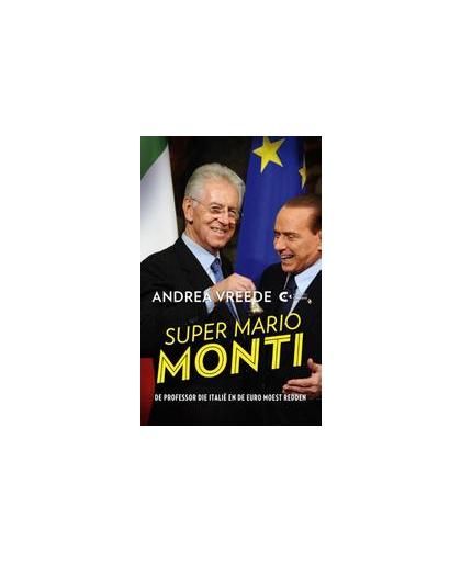 Super Mario Monti. de professor die Italië en de euro moest redden, Vreede, Andrea, Paperback