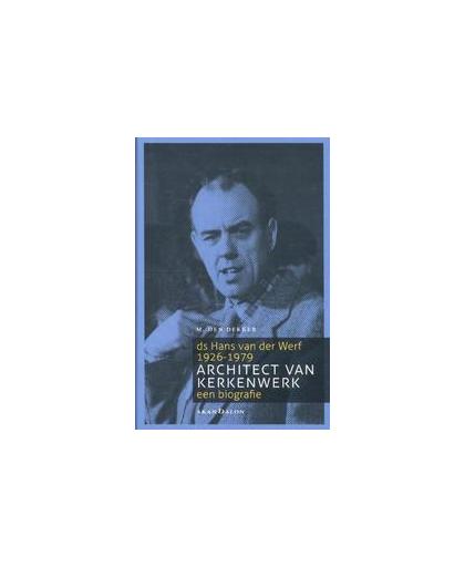 Architect van kerkenwerk. biografie van ds Hans van der Werf, M. den Dekker, Hardcover