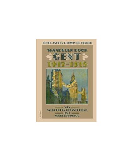 Wandelen door Gent 1913-1918. van wereldtentoonstelling tot wereldoorlog, Peter Jacobs, Hardcover