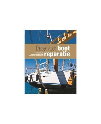 Bijbel voor bootreparatie. een complete reparatiehandleiding voor motor- en zeilboten, Hardcover