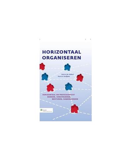 Horizontaal organiseren. horizontaal en procesgericht denken, construeren, besturen en samenwerken, Renco J.M. Bakker, Hardcover