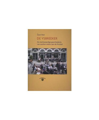 De ysbreeker. de merkwaardige geschiedenis van zestien meter aan de Amstel, Mak, Geert, Hardcover