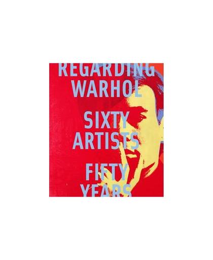 Regarding Warhol: Sixty Artists, Fifty Years. Sixty artists - Fifty Years, Rosenthal, Mark, Hardcover