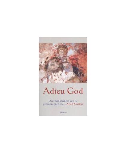 Adieu God. over het afscheid van de persoonlijk God, Markus, Arjan, Paperback