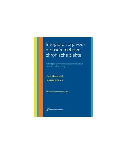 Integrale zorg voor mensen met een chronische ziekte. vanuit patiëntverhalen naar een nieuw perspectief op zorg, Rosendal, Henk, Hardcover