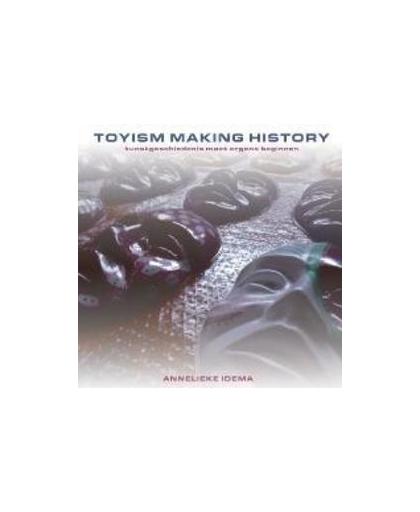 Toyism, making history. kunstgeschiedenis moet ergens beginnen, Idema, Annelieke, Paperback