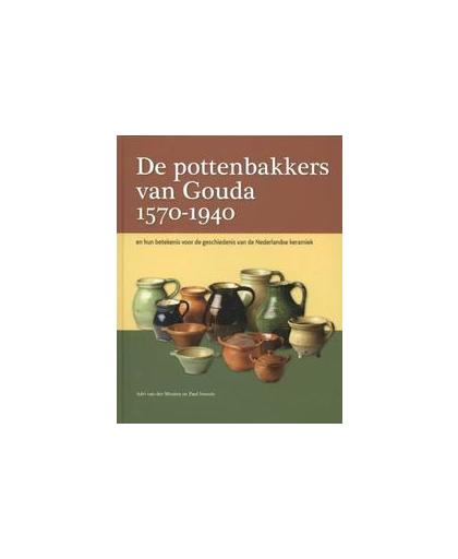 De pottenbakkers van Gouda 1570-1940. en hun betekenis voor de geschiedenis van de Nederlandse keramiek, Van der Meulen, Adri, Hardcover