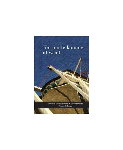 Jim mutte komme, ut waait!. molens en molenaars in Dongeradeel, Warner B. Banga, Hardcover