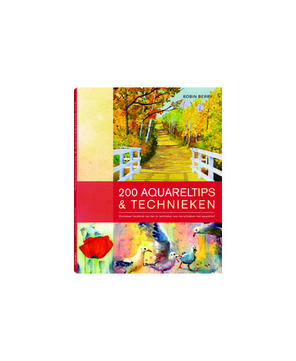 200 Aquareltips & Technieken. onmisbaar handboek met tips en technieken voor het schilderen met aquarelverf, Berry, Robin, Hardcover