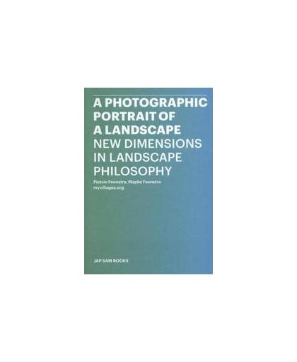A photographic portrait of a landscape. new dimensions on landscape philosophy, Wapke Feenstra, Paperback