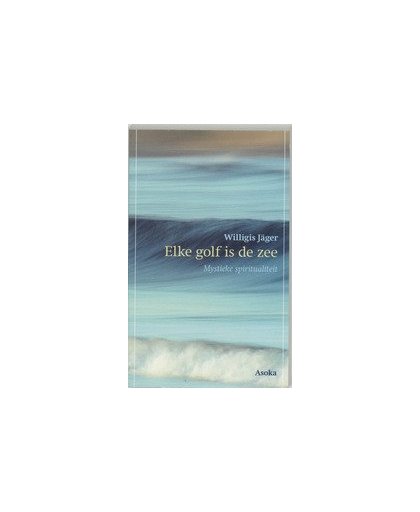 Elke golf is de zee. mystieke spiritualiteit, W. Jager, Paperback
