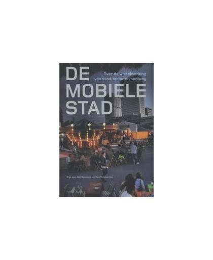De mobiele stad. over de wisselwerking van stad, spoor en snelweg, Venhoeven, Ton, Paperback