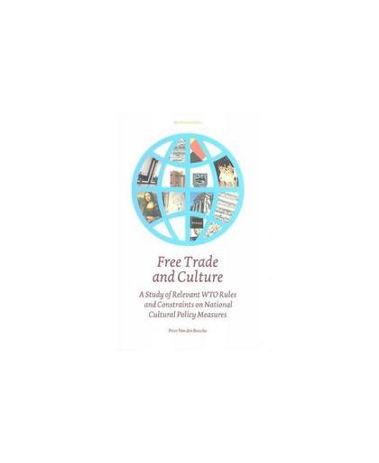 Free trade and culture. a study of relevant WTO rules and constraints on national cultural policy measures, Van den Bossche, Peter, Hardcover
