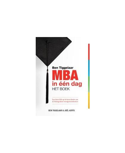 Ben Tiggelaar MBA in een dag - het boek. een frisse blik op de beste ideeën van de belangrijkste managementdenkers, Tiggelaar, Ben, Hardcover