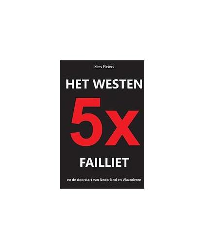 Het westen vijfmaal failliet. en de doorstart van Nederland en Vlaanderen, Pieters, Kees, Paperback