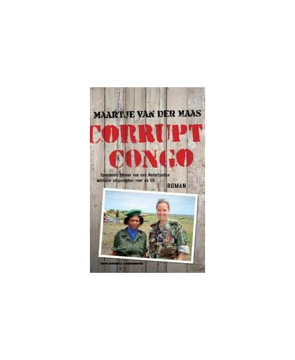 Corrupt Congo. spannende roman van een Nederlandse militaire uitgezonden voor de EU, Van der Maas, Maartje, Paperback