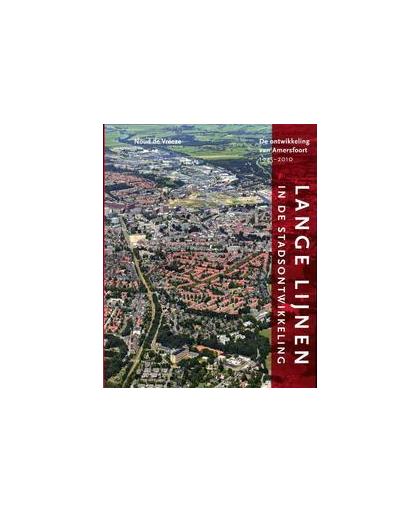 Lange lijnen in de stadsontwikkeling. de ontwikkeling van Amersfoort 1945-2010, Vreeze, N. de, Hardcover