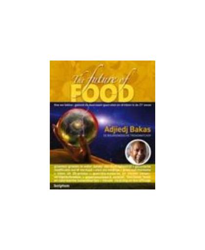 The future of food. hoe we lekker, gezond en duurzaam gaan eten en drinken in de 21e eeuw, Bakas, Adjiedj, Hardcover