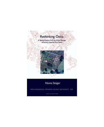 Rethinking Ostia. a spatial enquiry into the urban society of Rome's imperial Port-Town, Stöger, Johanna, Paperback