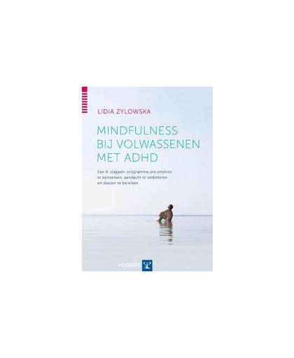 Mindfulness bij volwassenen met ADHD. een achtstappenprogramma om emoties te beheersen, aandacht te verbeteren en doelen te bereiken, Zylowska, Lidia, Paperback