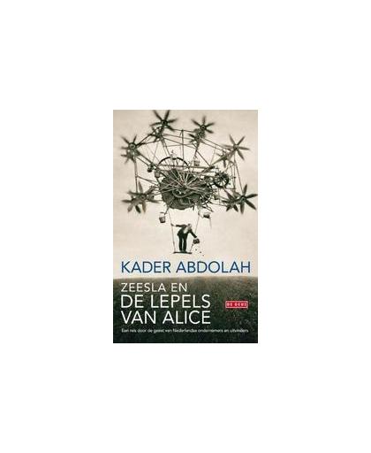 Zeesla en de lepels van Alice. een reis door de geest van Nederlandse ondernemers en uitvinders, Kader Abdolah, Hardcover