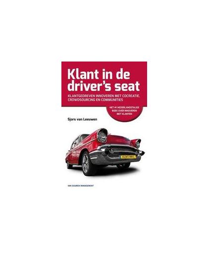 Klant in de drivers seat. klantgedreven innoveren met cocreatie, crowdsourcing en communities, van Leeuwen, Sjors, Hardcover