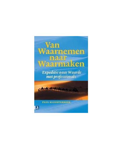 Van waarnemen naar waarmaken. expeditie naar waarde met professionals, Paul Kloosterboer, Hardcover