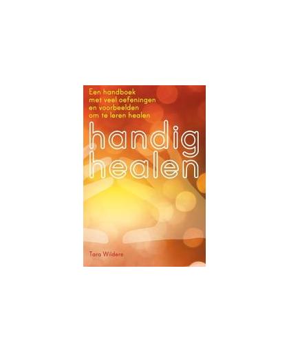 Handig healen. een handboek met veel oefeningen en voorbeelden om te leren healen, Wilders, Tara, Paperback