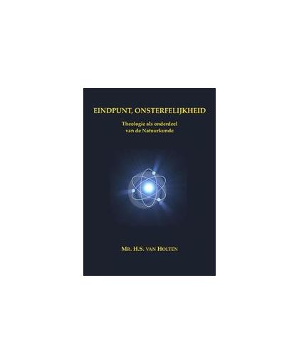 Eindpunt onsterfelijkheid. theologie als onderdeel van de natuurkunde, Holten, H.S. van, Paperback
