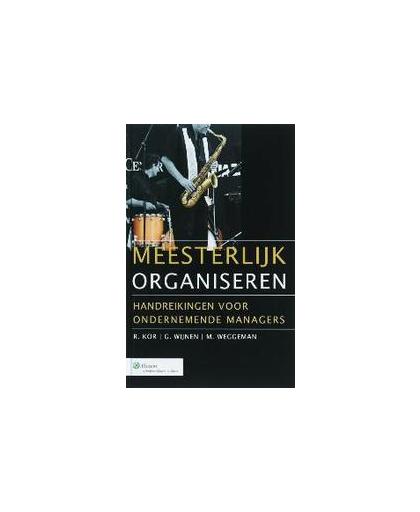 Meesterlijk organiseren. handreikingen voor ondernemende managers, R. Kor, Hardcover