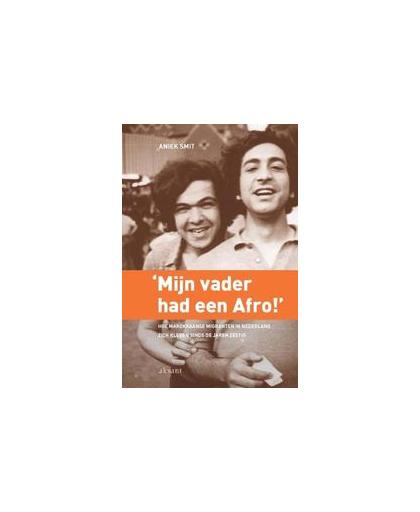 Mijn vader had een Afro. hoe Marokkaanse migranten in Nederland zich kleden sinds de jaren zestig, Smit, Aniek X., Paperback