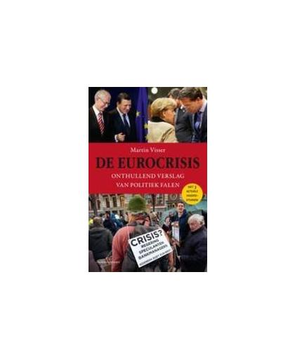 De eurocrisis. onthullend verslag van politiek falen, Visser, Martin, Paperback