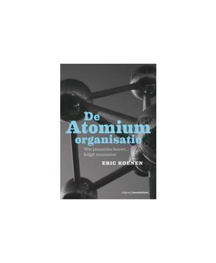 De Atomiumorganisatie. wie piramides bouwt ... krijgt mummies, Koenen, Eric, Paperback