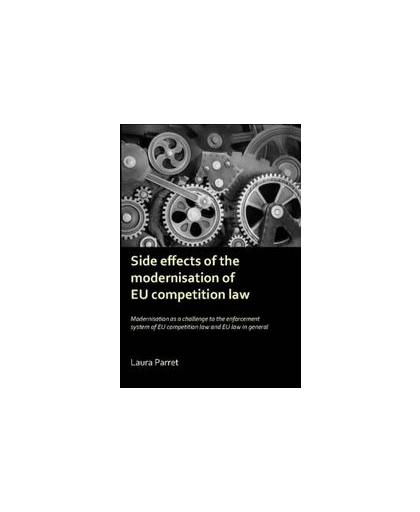 Side effects of the modernisation of EU competition law. mondernisation of EU competition law as a challenge to the enforcement system of EU competition law and EU law in general, Parret, Laura, Hardcover