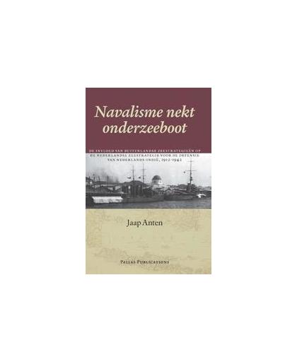 Navalisme nekt onderzeeboot. de invloed van buitenlandse zeestrategieën op de Nederlandse voor de defensie van Nederlands-Indië, 1912-1942, Jaap Anten, Hardcover