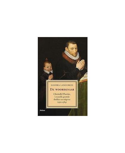 De woordenaar. Christoffel Plantijn, 's werelds grootste drukker en uitgever 1520-1589, Sandra Langereis, Hardcover