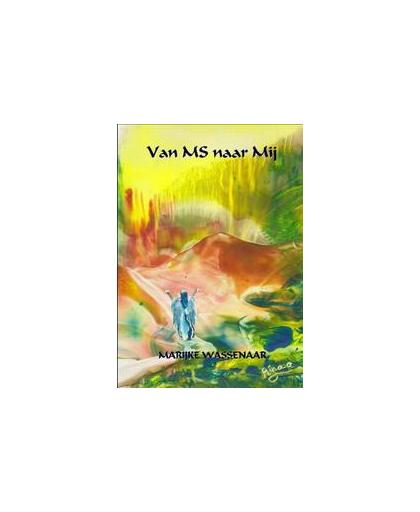 Van MS naar mij. een zoektocht door reguliere en alternatieve geneeswijzen naar geestelijke vrijheid, Wassenaar, Marijke, Paperback