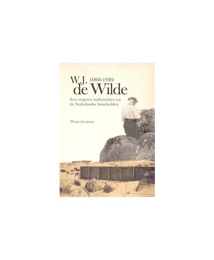 W.J. de Wilde (1860-1936). een vergeten onderzoeker van de Nederlandse hunebedden, Wout Arentzen, Paperback