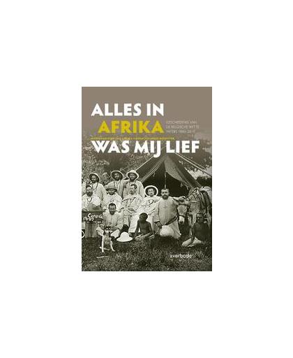 Alles in Afrika was mij lief. geschiedenis van de Belgische witte paters 1880-2010, Serge Desouter, Hardcover